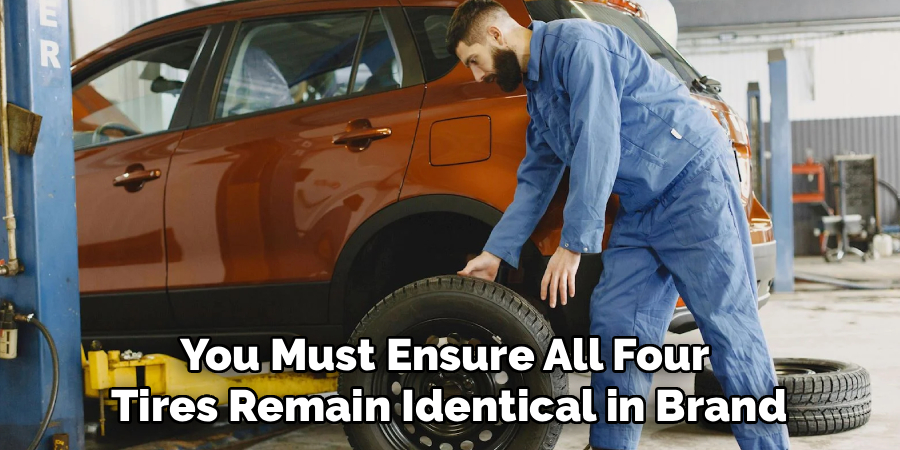 You Must Ensure All Four 
Tires Remain Identical in Brand