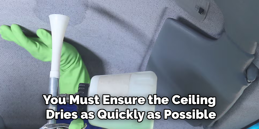 You Must Ensure the Ceiling
Dries as Quickly as Possible