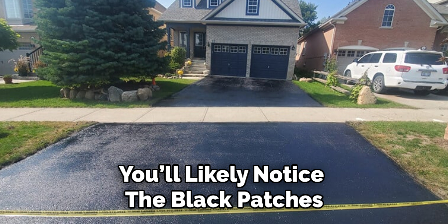 You’ll Likely Notice
The Black Patches