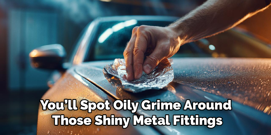 You’ll Spot Oily Grime Around 
Those Shiny Metal Fittings