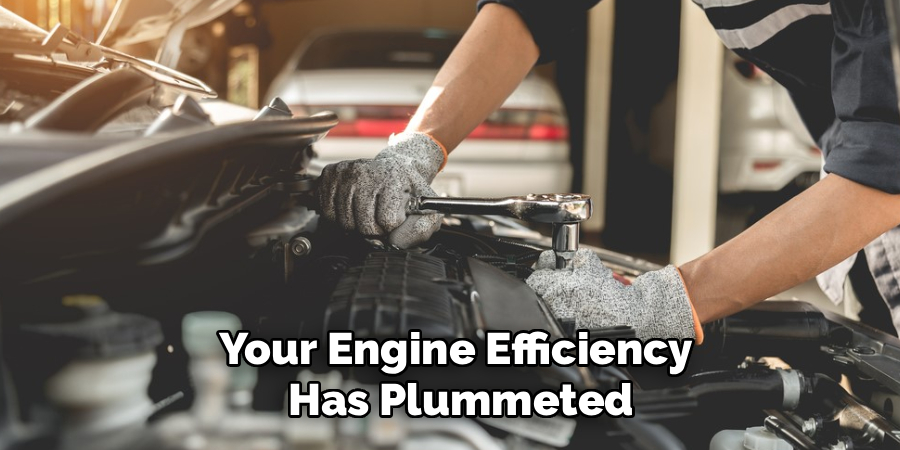 Your Engine Efficiency
 Has Plummeted