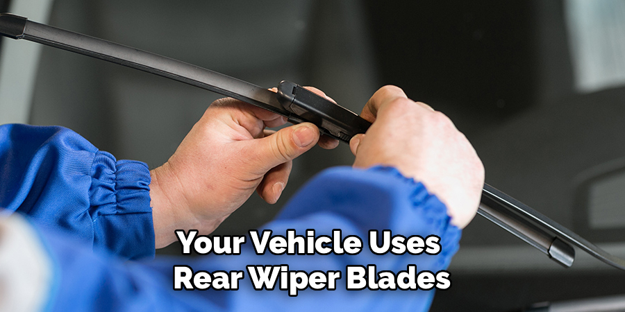 Your Vehicle Uses 
Rear Wiper Blades