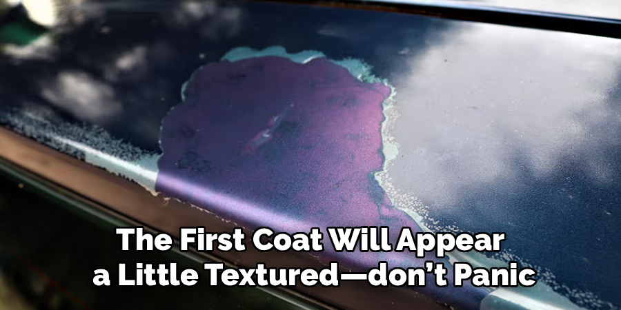 the First Coat Will Appear
a Little Textured—don’t Panic